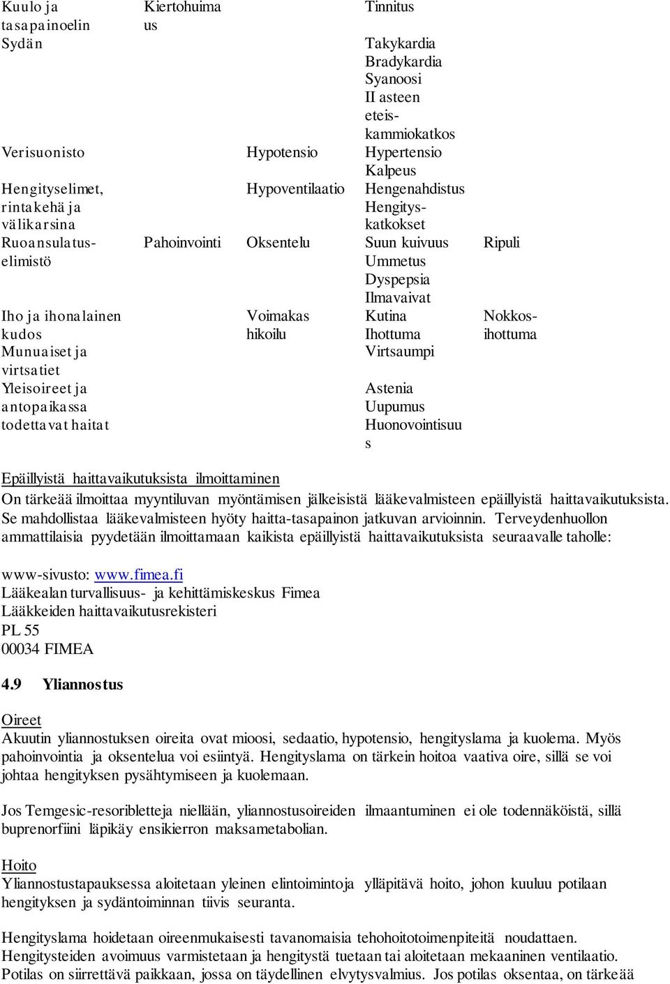 Huonovointisuu s Ripuli Kalpeus Hengenahdistus Hengityskatkokset Hengityselimet, rintakehä ja välikarsina Ruoansulatuselimistö Nokkosihottuma Epäillyistä haittavaikutuksista ilmoittaminen On tärkeää