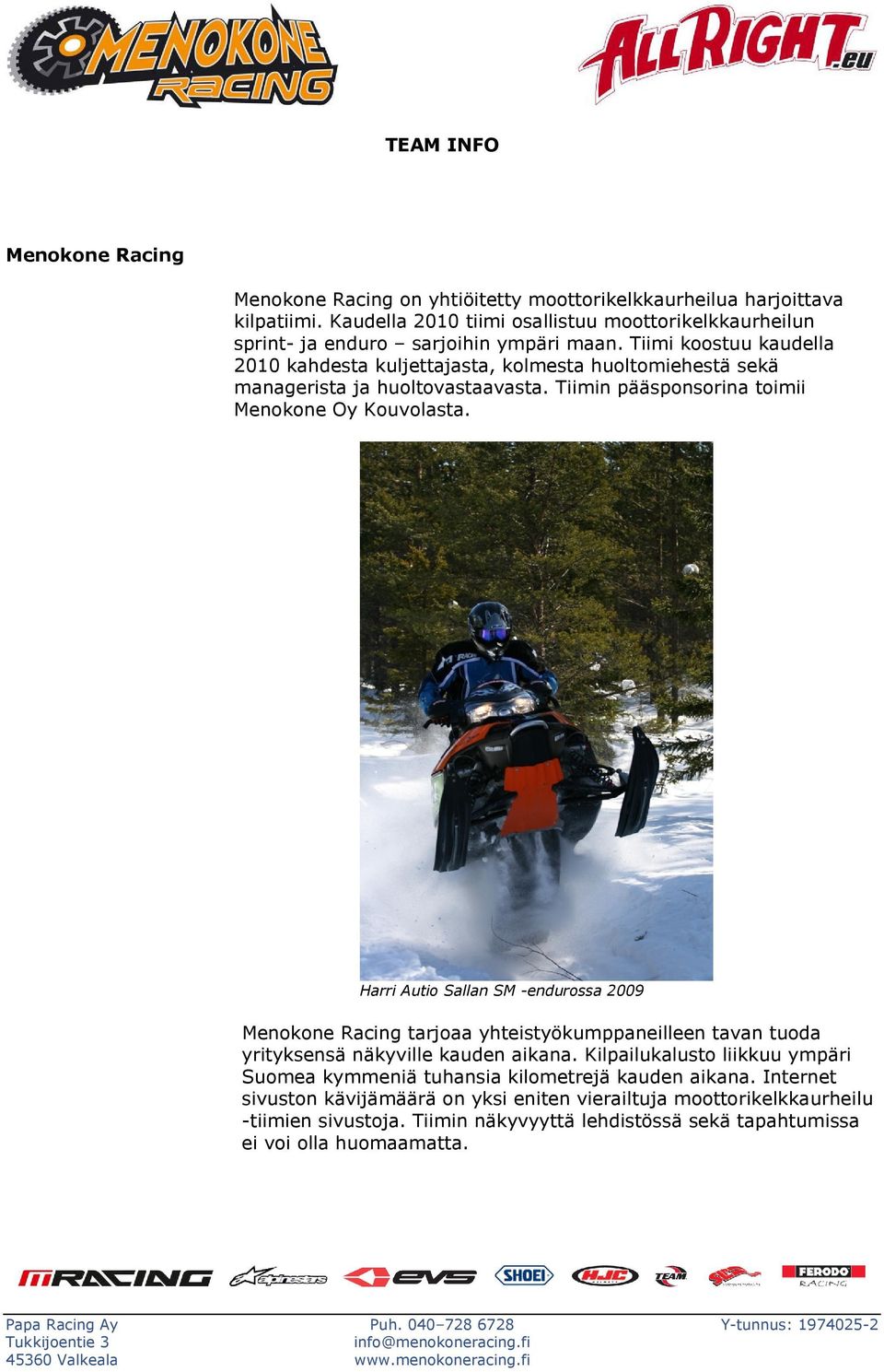 Tiimi koostuu kaudella 2010 kahdesta kuljettajasta, kolmesta huoltomiehestä sekä managerista ja huoltovastaavasta. Tiimin pääsponsorina toimii Menokone Oy Kouvolasta.