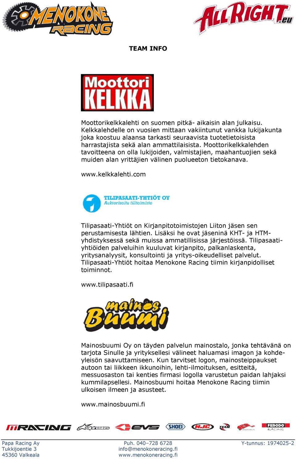 Moottorikelkkalehden tavoitteena on olla lukijoiden, valmistajien, maahantuojien sekä muiden alan yrittäjien välinen puolueeton tietokanava. www.kelkkalehti.