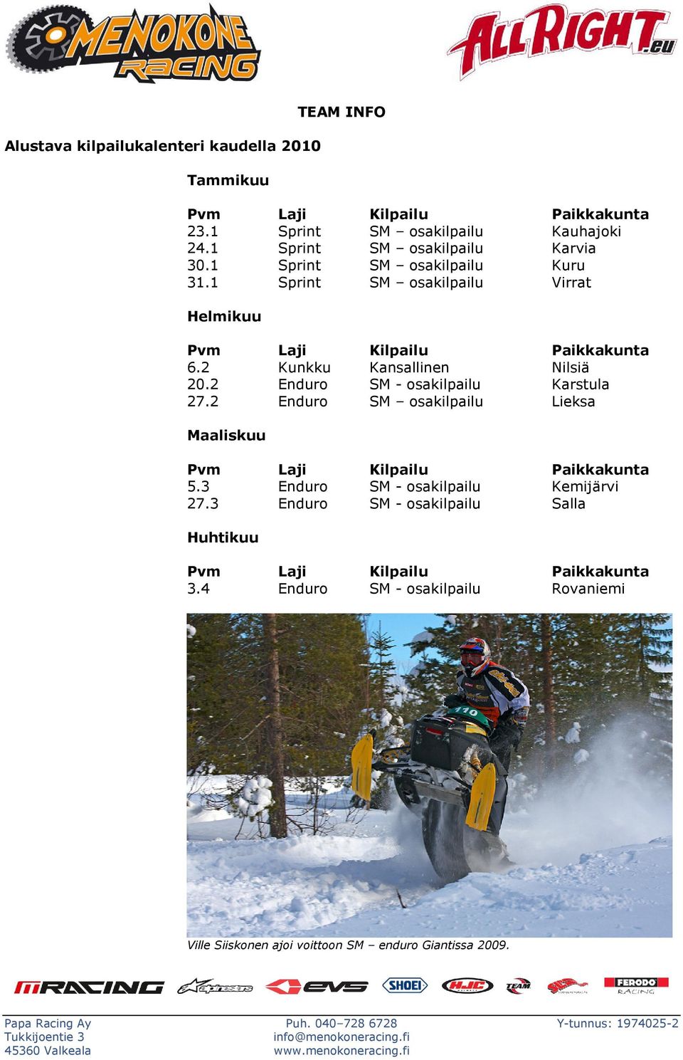 2 Kunkku Kansallinen Nilsiä 20.2 Enduro SM - osakilpailu Karstula 27.2 Enduro SM osakilpailu Lieksa Maaliskuu Pvm Laji Kilpailu Paikkakunta 5.
