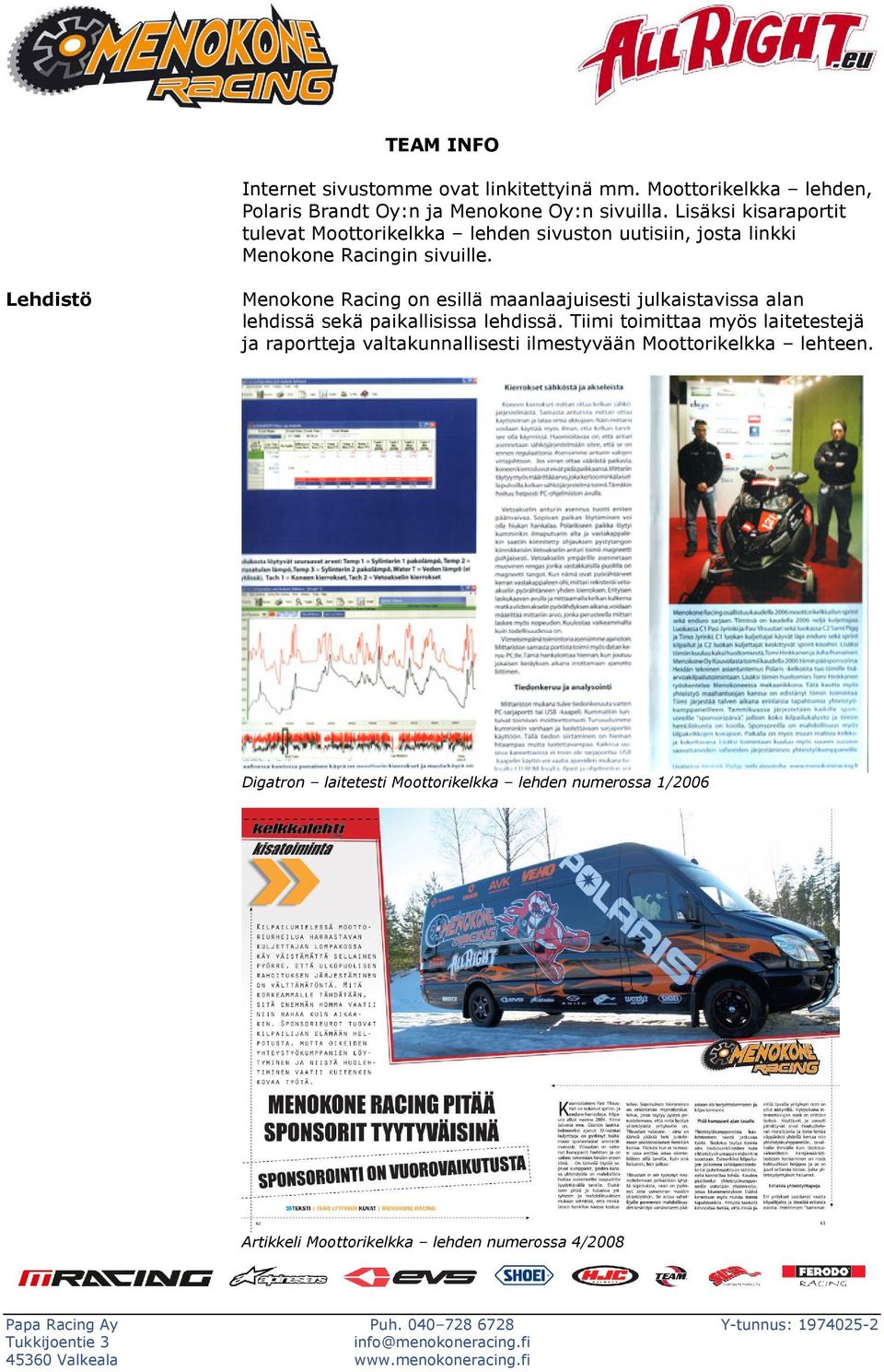 Lehdistö Menokone Racing on esillä maanlaajuisesti julkaistavissa alan lehdissä sekä paikallisissa lehdissä.