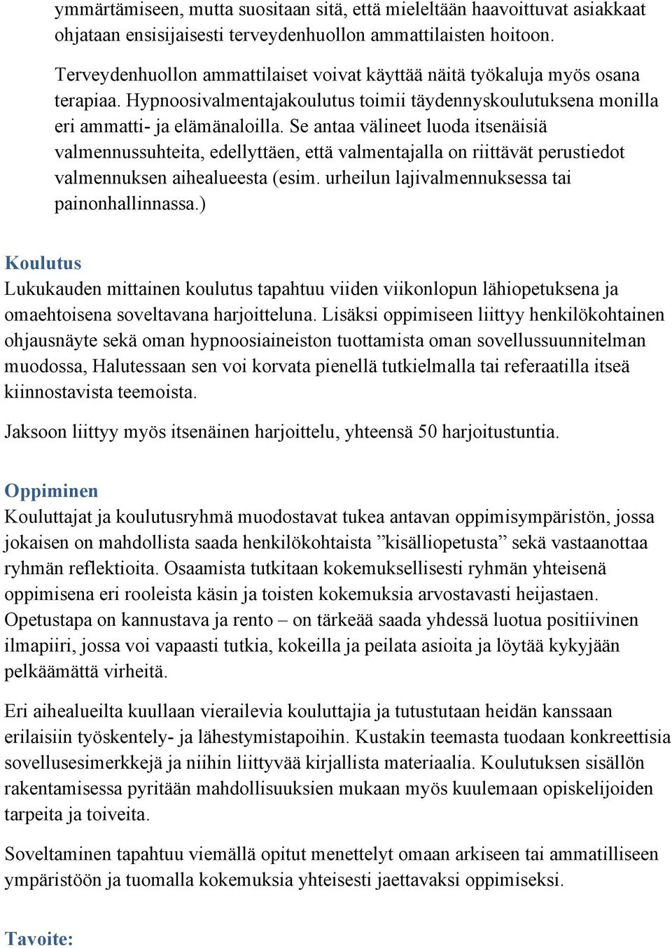 Se antaa välineet luoda itsenäisiä valmennussuhteita, edellyttäen, että valmentajalla on riittävät perustiedot valmennuksen aihealueesta (esim. urheilun lajivalmennuksessa tai painonhallinnassa.