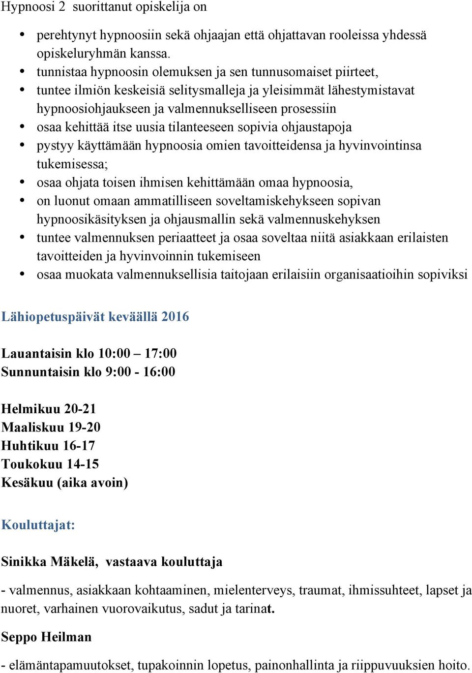 itse uusia tilanteeseen sopivia ohjaustapoja pystyy käyttämään hypnoosia omien tavoitteidensa ja hyvinvointinsa tukemisessa; osaa ohjata toisen ihmisen kehittämään omaa hypnoosia, on luonut omaan