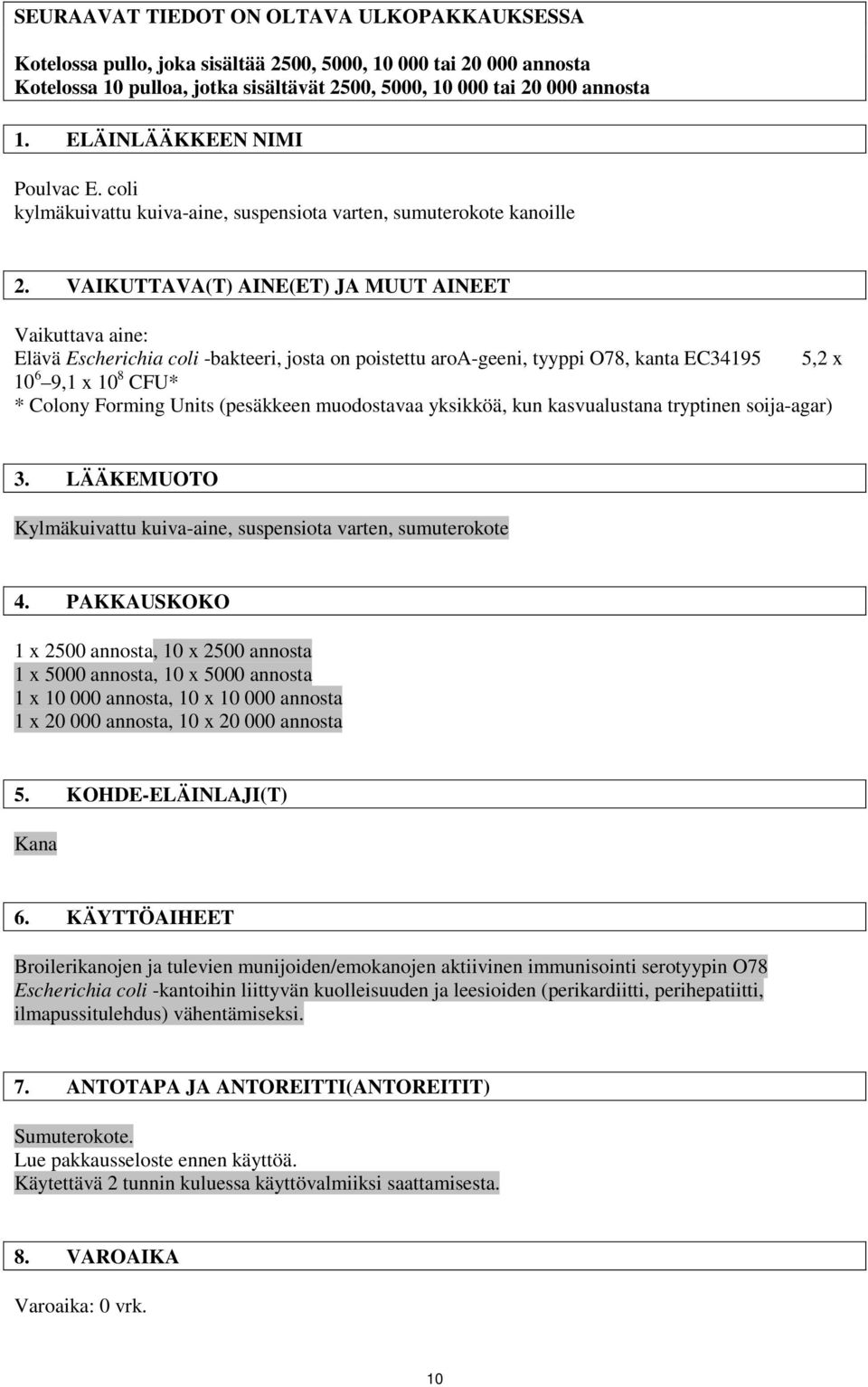 VAIKUTTAVA(T) AINE(ET) JA MUUT AINEET Vaikuttava aine: Elävä Escherichia coli -bakteeri, josta on poistettu aroa-geeni, tyyppi O78, kanta EC34195 5,2 x 10 6 9,1 x 10 8 CFU* * Colony Forming Units