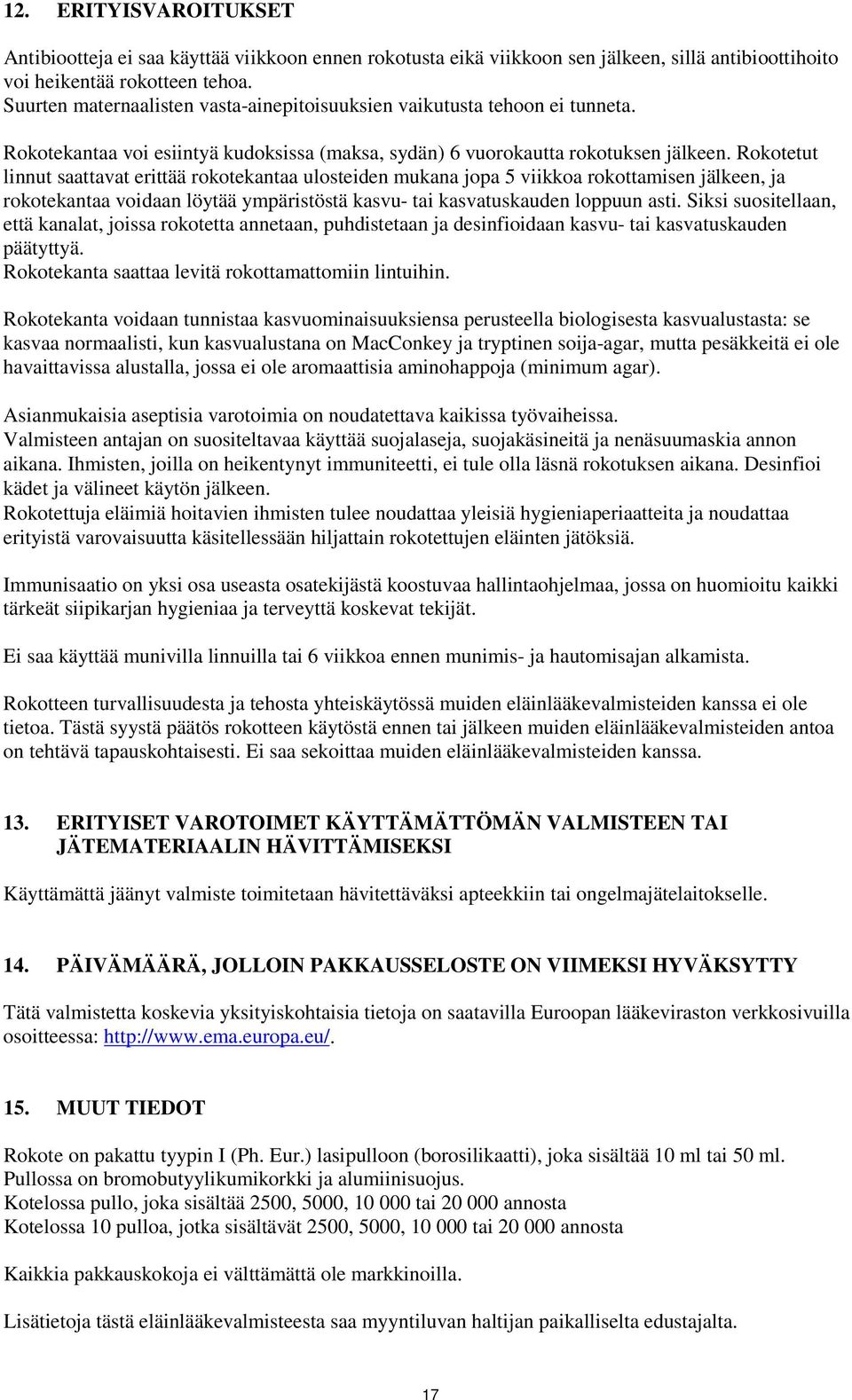 Rokotetut linnut saattavat erittää rokotekantaa ulosteiden mukana jopa 5 viikkoa rokottamisen jälkeen, ja rokotekantaa voidaan löytää ympäristöstä kasvu- tai kasvatuskauden loppuun asti.