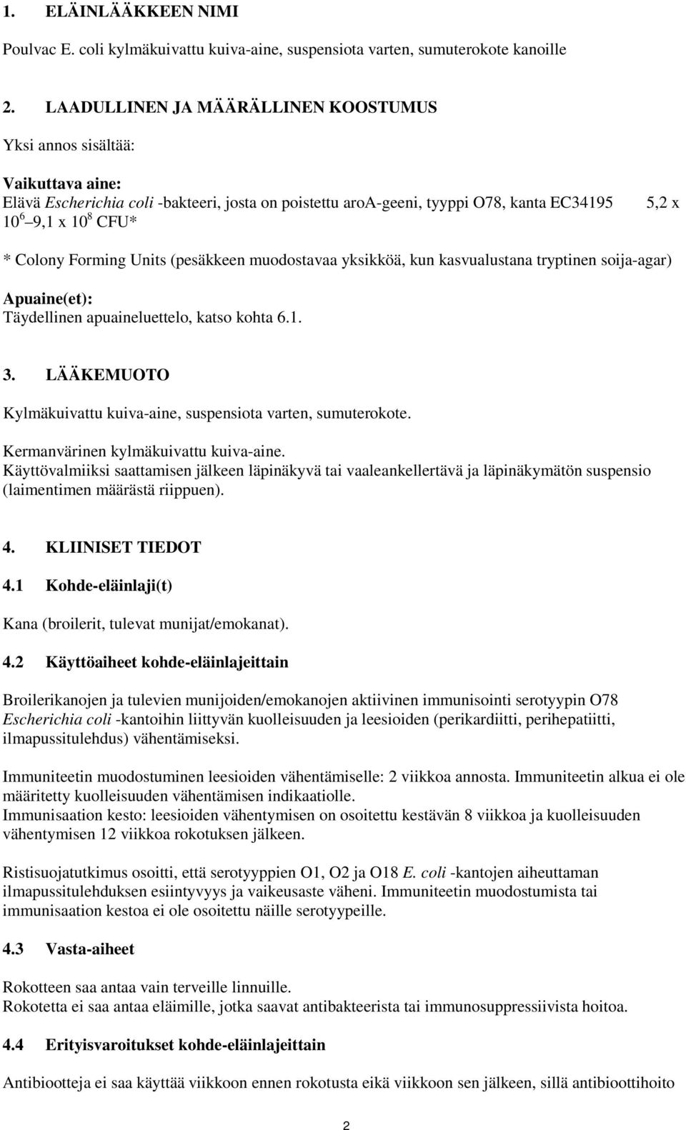 Colony Forming Units (pesäkkeen muodostavaa yksikköä, kun kasvualustana tryptinen soija-agar) Apuaine(et): Täydellinen apuaineluettelo, katso kohta 6.1. 3.