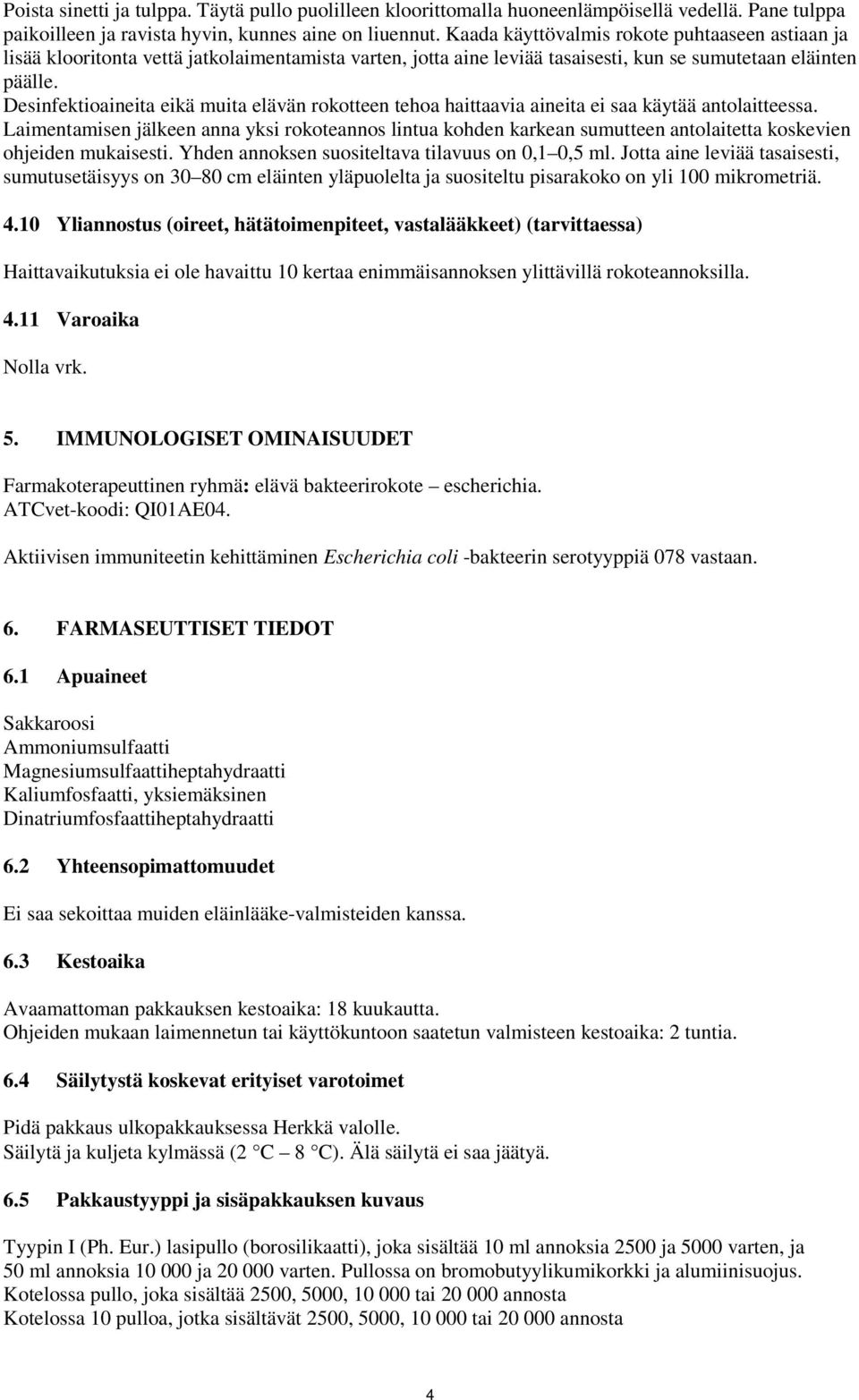 Desinfektioaineita eikä muita elävän rokotteen tehoa haittaavia aineita ei saa käytää antolaitteessa.