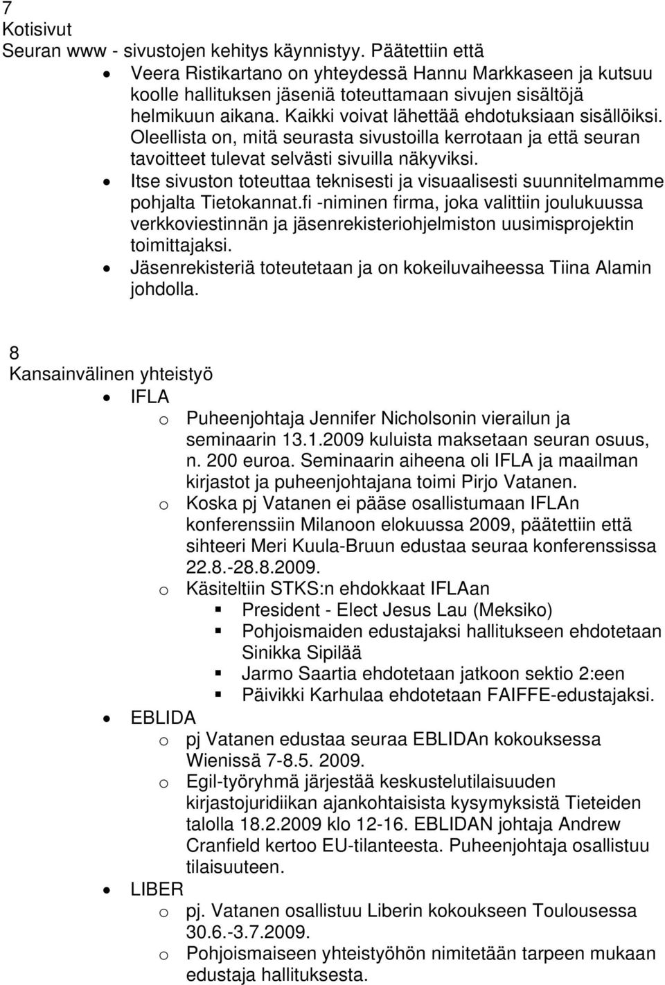 Oleellista on, mitä seurasta sivustoilla kerrotaan ja että seuran tavoitteet tulevat selvästi sivuilla näkyviksi.