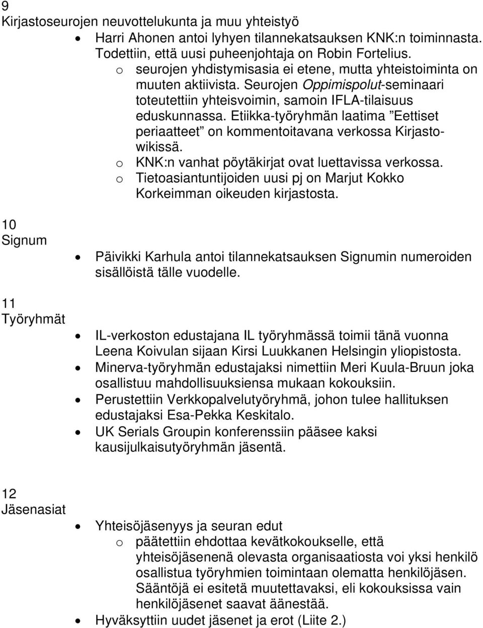 Etiikka-työryhmän laatima Eettiset periaatteet on kommentoitavana verkossa Kirjastowikissä. o KNK:n vanhat pöytäkirjat ovat luettavissa verkossa.