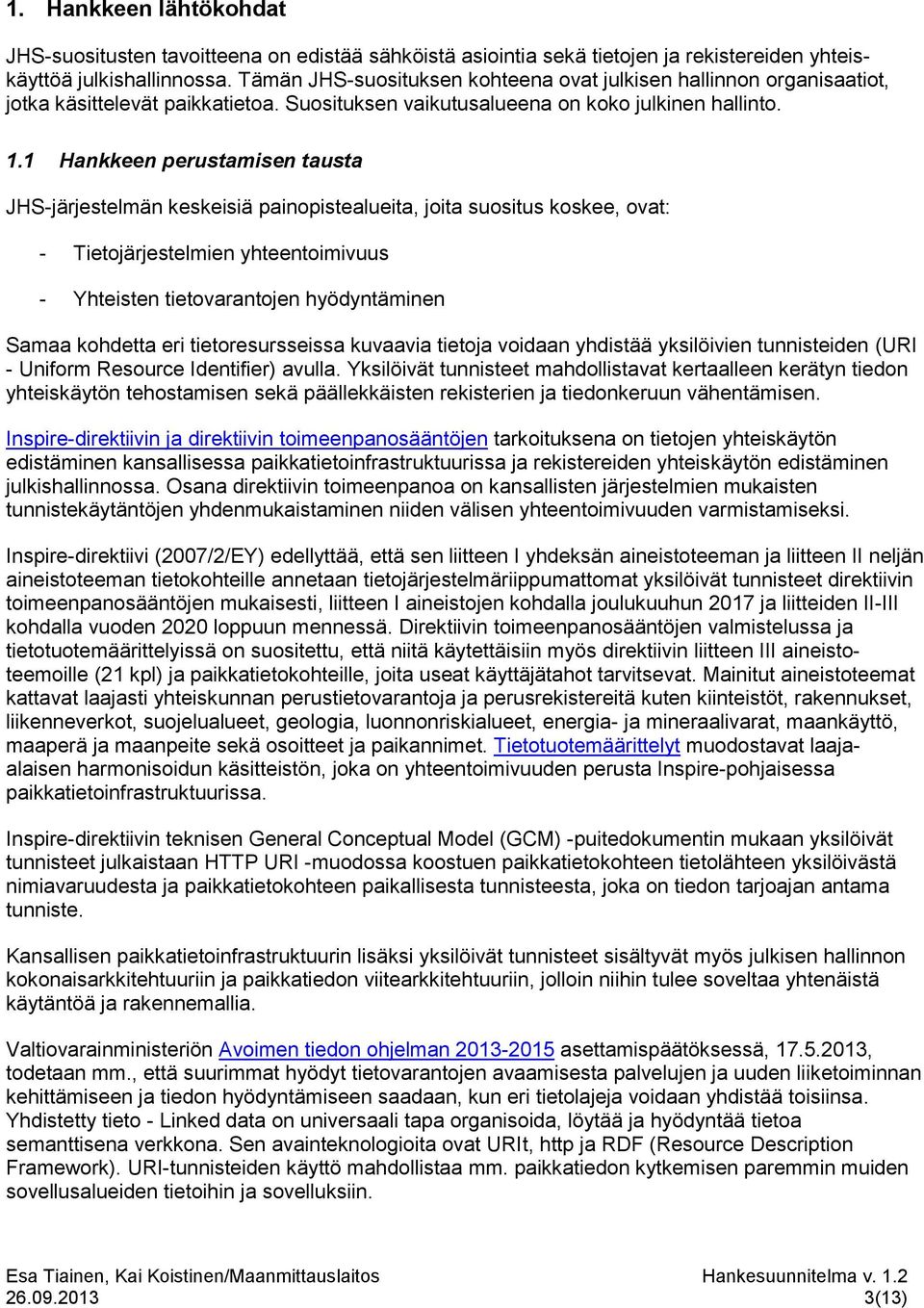 1 Hankkeen perustamisen tausta JHS-järjestelmän keskeisiä painopistealueita, joita suositus koskee, ovat: - Tietojärjestelmien yhteentoimivuus - Yhteisten tietovarantojen hyödyntäminen Samaa kohdetta