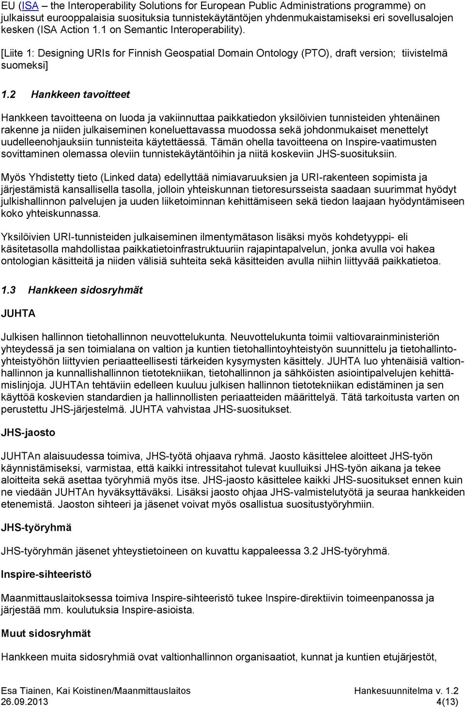 2 Hankkeen tavoitteet Hankkeen tavoitteena on luoda ja vakiinnuttaa paikkatiedon yksilöivien tunnisteiden yhtenäinen rakenne ja niiden julkaiseminen koneluettavassa muodossa sekä johdonmukaiset