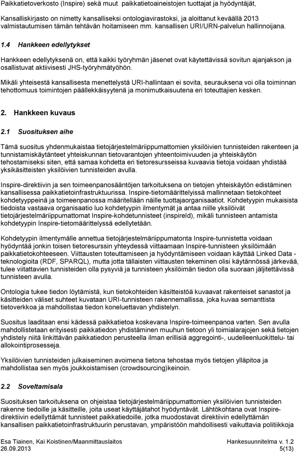 4 Hankkeen edellytykset Hankkeen edellytyksenä on, että kaikki työryhmän jäsenet ovat käytettävissä sovitun ajanjakson ja osallistuvat aktiivisesti JHS-työryhmätyöhön.