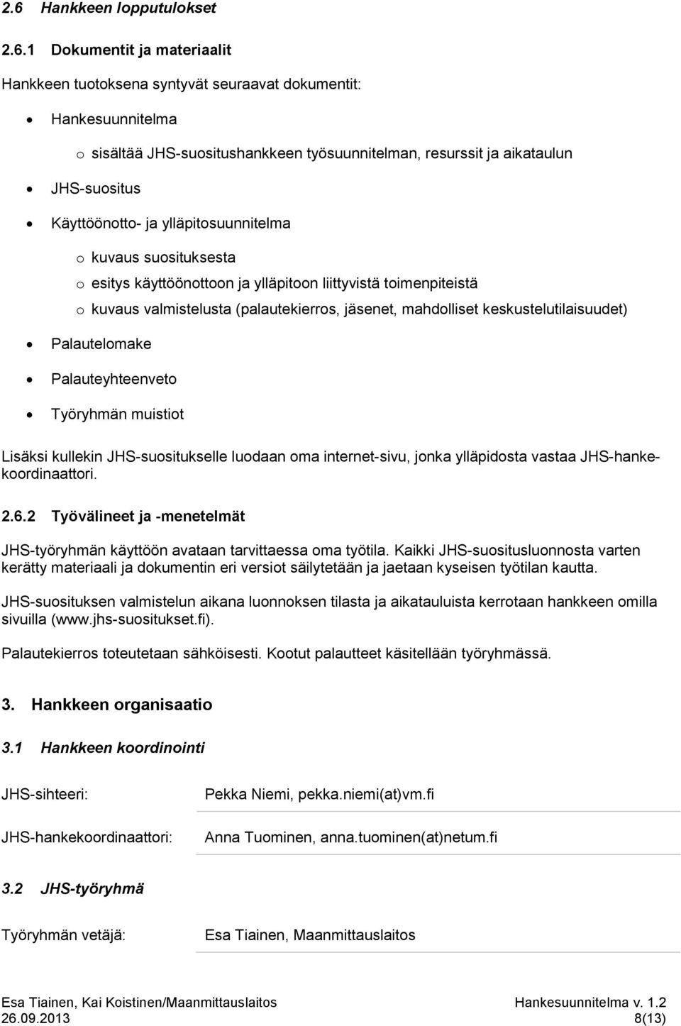 keskustelutilaisuudet) Palautelomake Palauteyhteenveto Työryhmän muistiot Lisäksi kullekin JHS-suositukselle luodaan oma internet-sivu, jonka ylläpidosta vastaa JHS-hankekoordinaattori. 2.6.