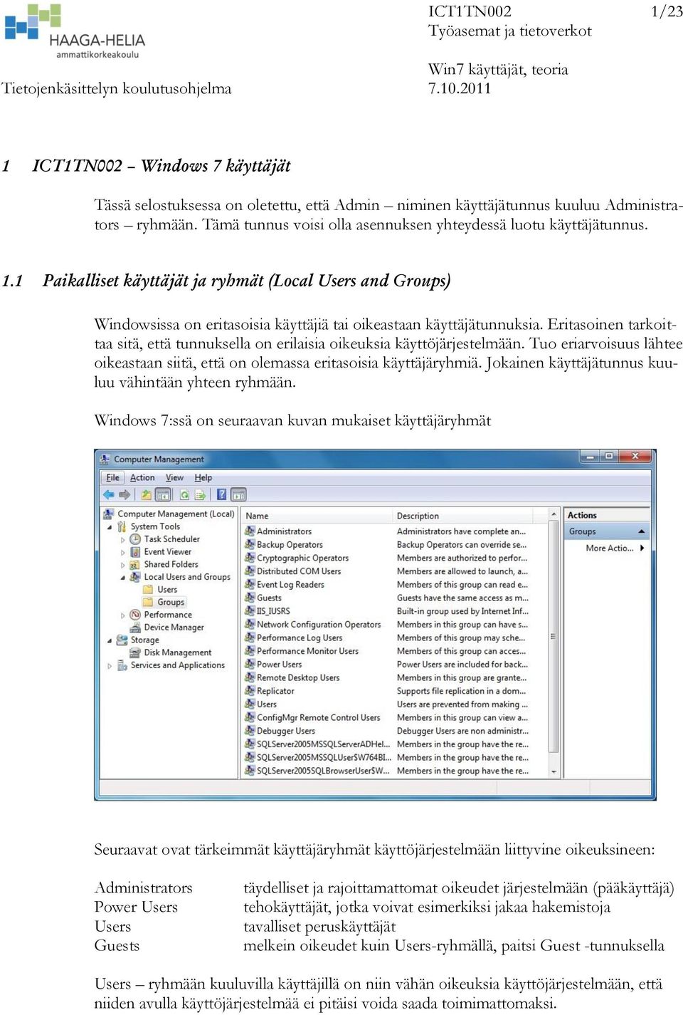 1 Paikalliset käyttäjät ja ryhmät (Local Users and Groups) Windowsissa on eritasoisia käyttäjiä tai oikeastaan käyttäjätunnuksia.