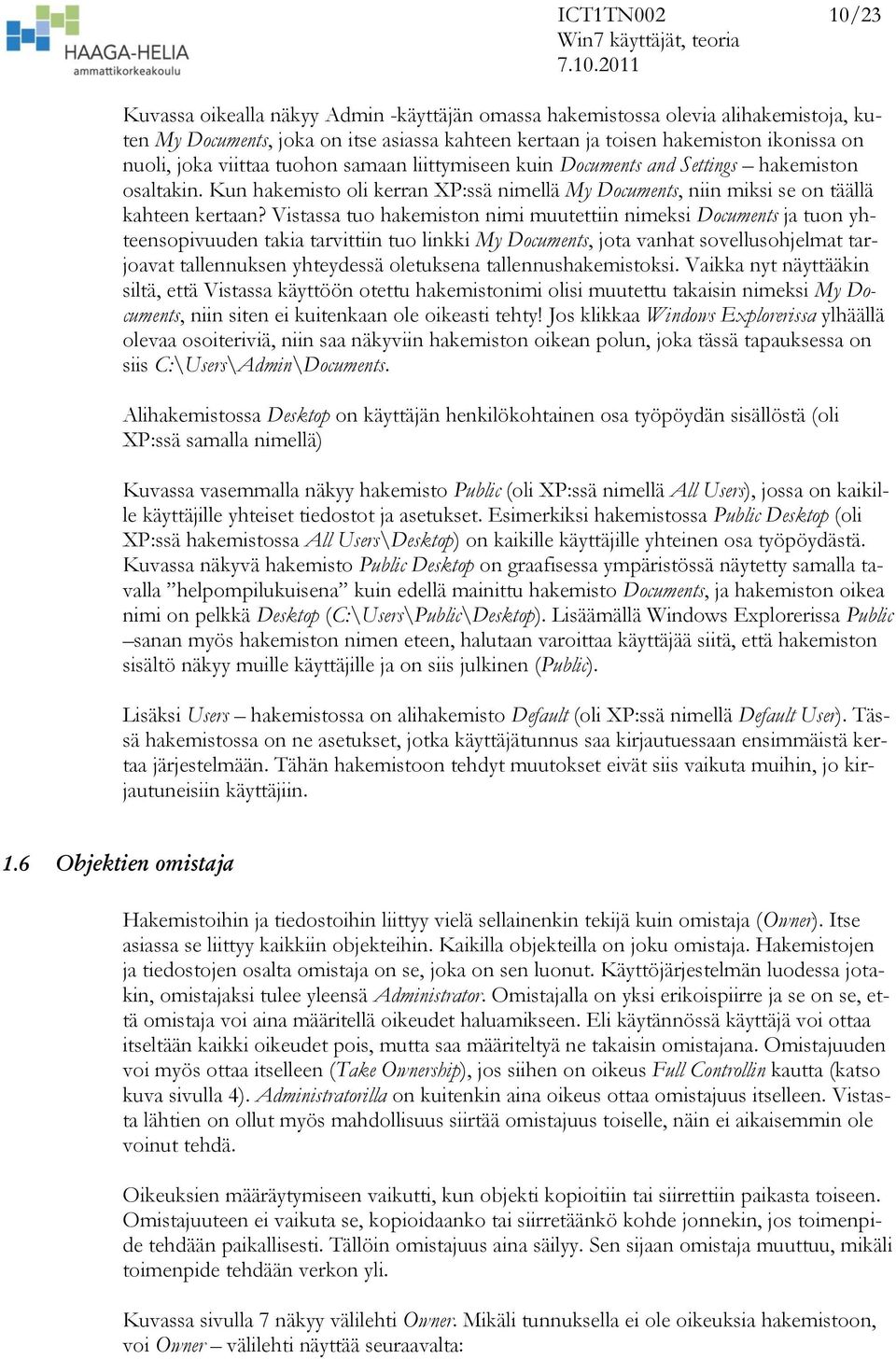 Vistassa tuo hakemiston nimi muutettiin nimeksi Documents ja tuon yhteensopivuuden takia tarvittiin tuo linkki My Documents, jota vanhat sovellusohjelmat tarjoavat tallennuksen yhteydessä oletuksena