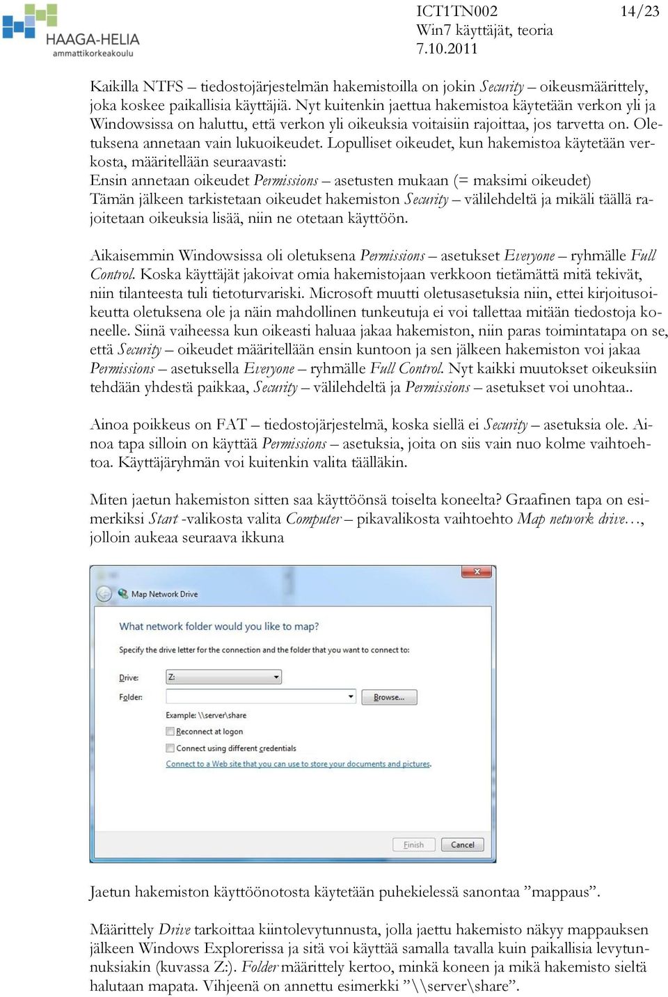 Lopulliset oikeudet, kun hakemistoa käytetään verkosta, määritellään seuraavasti: Ensin annetaan oikeudet Permissions asetusten mukaan (= maksimi oikeudet) Tämän jälkeen tarkistetaan oikeudet