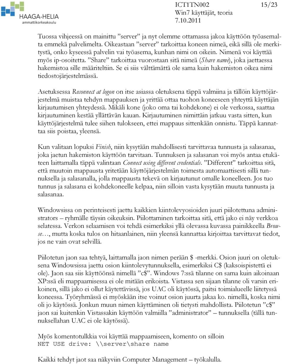 Share tarkoittaa vuorostaan sitä nimeä (Share name), joka jaettaessa hakemistoa sille määriteltiin. Se ei siis välttämättä ole sama kuin hakemiston oikea nimi tiedostojärjestelmässä.
