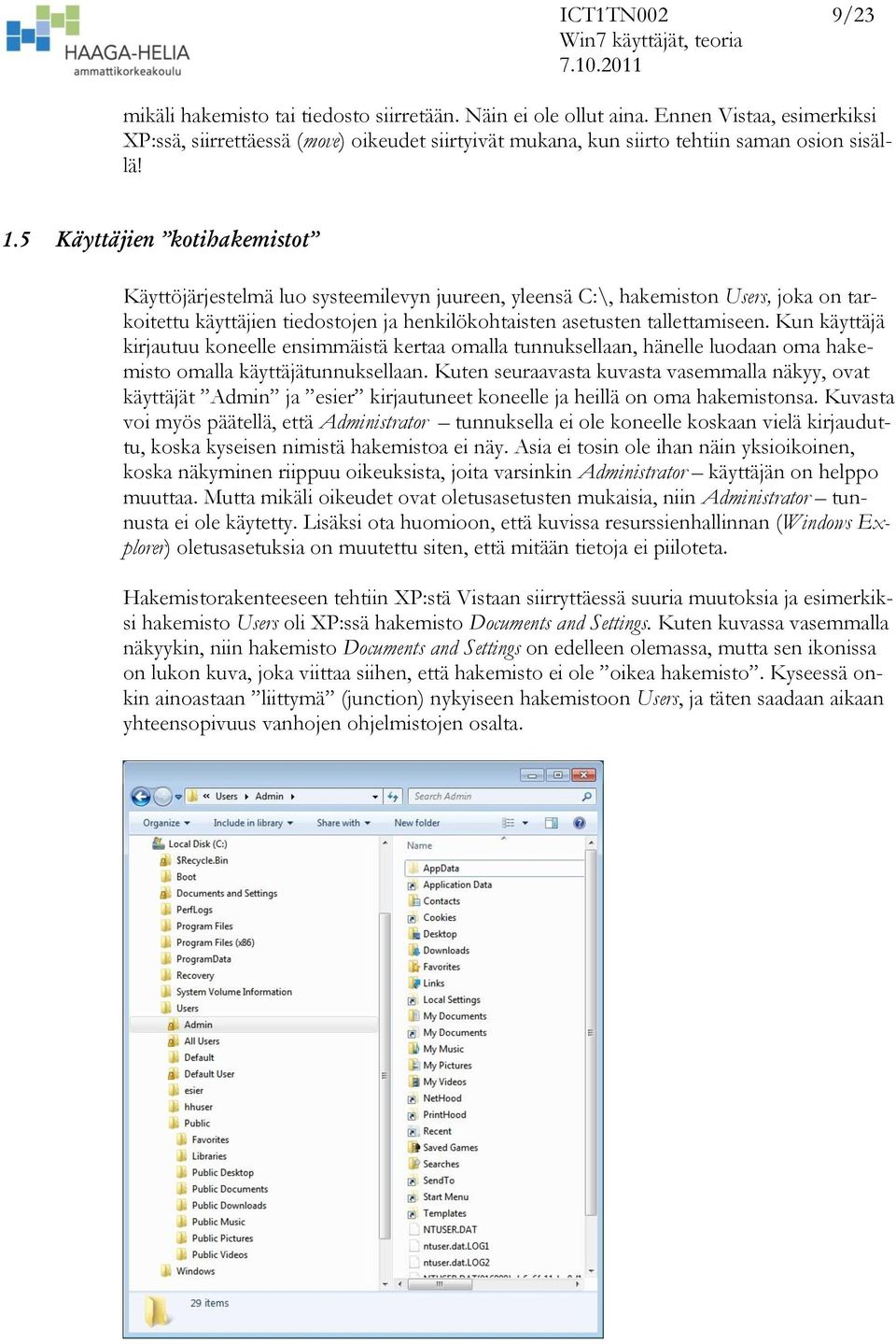 5 Käyttäjien kotihakemistot Käyttöjärjestelmä luo systeemilevyn juureen, yleensä C:\, hakemiston Users, joka on tarkoitettu käyttäjien tiedostojen ja henkilökohtaisten asetusten tallettamiseen.