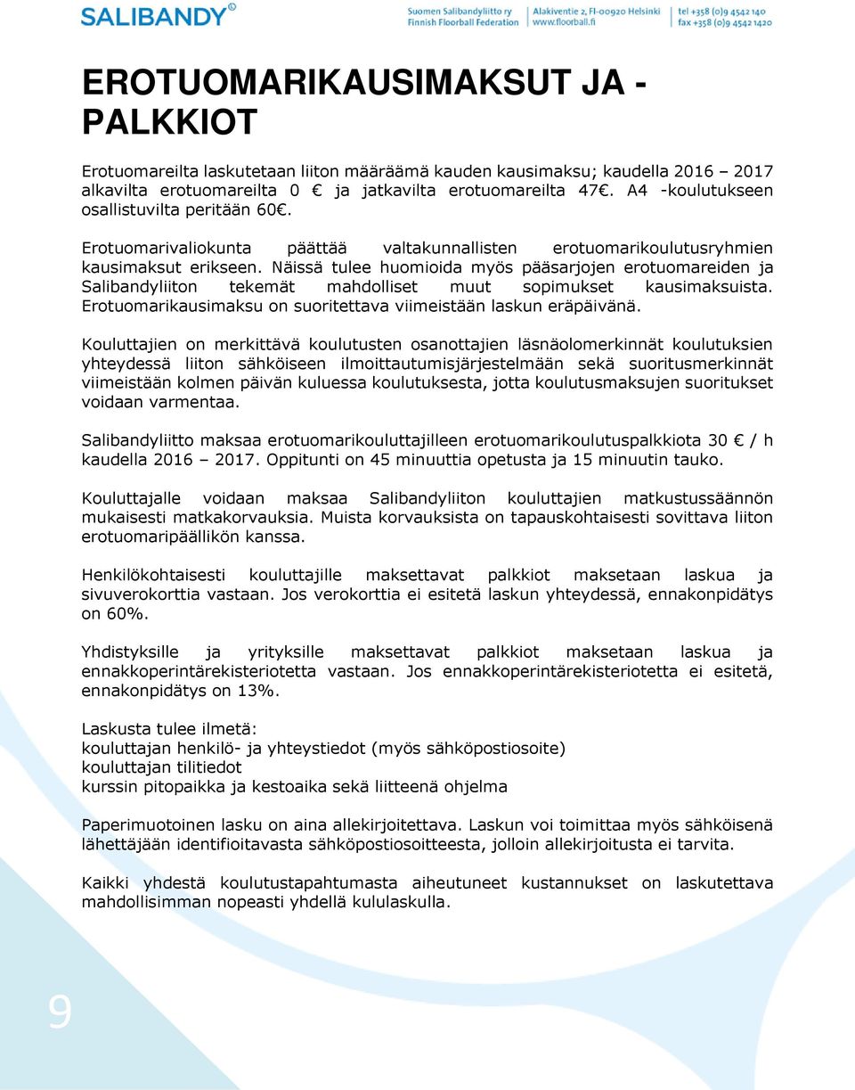 Näissä tulee huomioida myös pääsarjojen erotuomareiden ja Salibandyliiton tekemät mahdolliset muut sopimukset kausimaksuista. Erotuomarikausimaksu on suoritettava viimeistään laskun eräpäivänä.