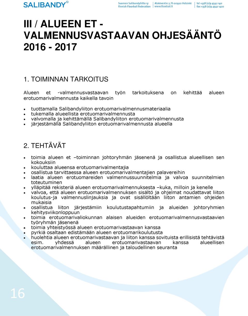 alueellista erotuomarivalmennusta valvomalla ja kehittämällä Salibandyliiton erotuomarivalmennusta järjestämällä Salibandyliiton erotuomarivalmennusta alueella 2.