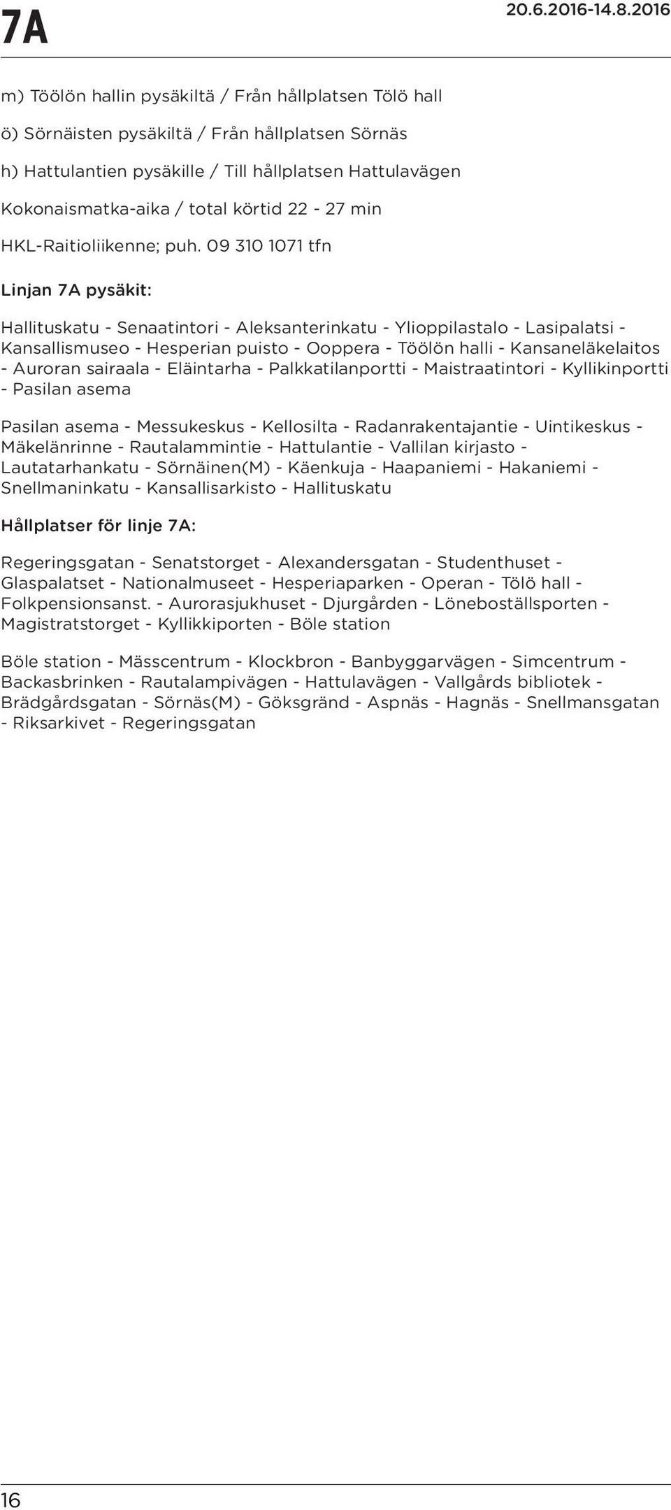 09 310 1071 tfn Linjan 7A pysäkit: Hallituskatu - Senaatintori - Aleksanterinkatu - Ylioppilastalo - Lasipalatsi - Kansallismuseo - Hesperian puisto - Ooppera - Töölön halli - Kansaneläkelaitos -