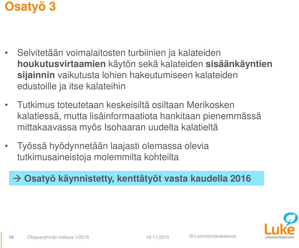 kalatiessä, mutta lisäinformaatiota hankitaan pienemmässä mittakaavassa myös Isohaaran uudelta kalatieltä Työssä hyödynnetään laajasti