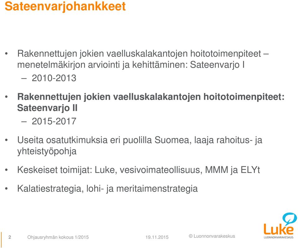 2015-2017 Useita osatutkimuksia eri puolilla Suomea, laaja rahoitus- ja yhteistyöpohja Keskeiset toimijat: Luke,