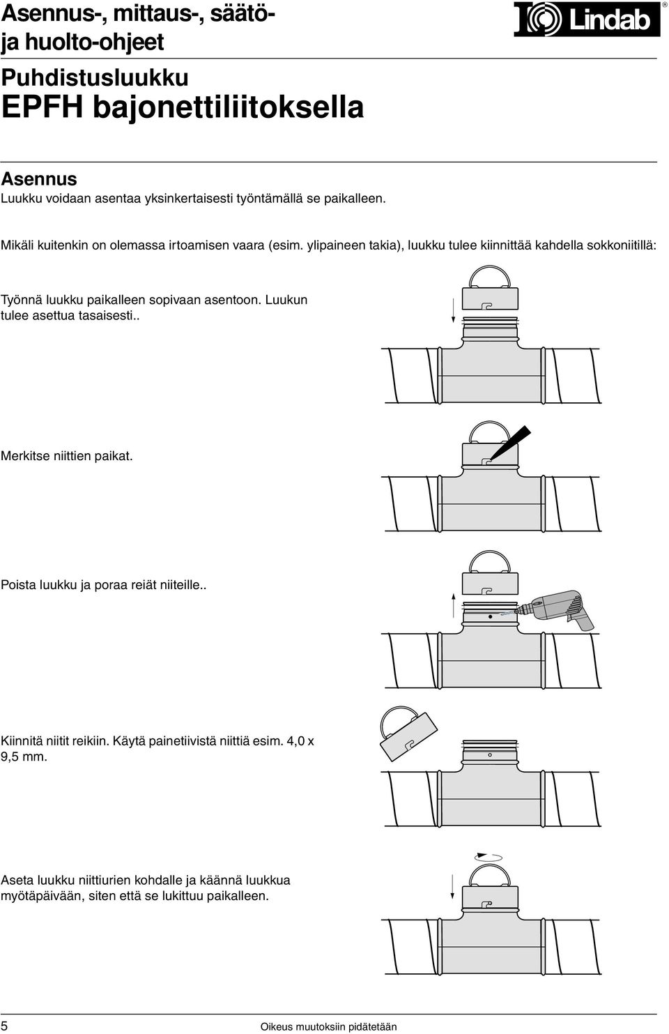 ylipaineen takia), luukku tulee kiinnittää kahdella sokkoniitillä: Työnnä luukku paikalleen sopivaan asentoon. Luukun tulee asettua tasaisesti.