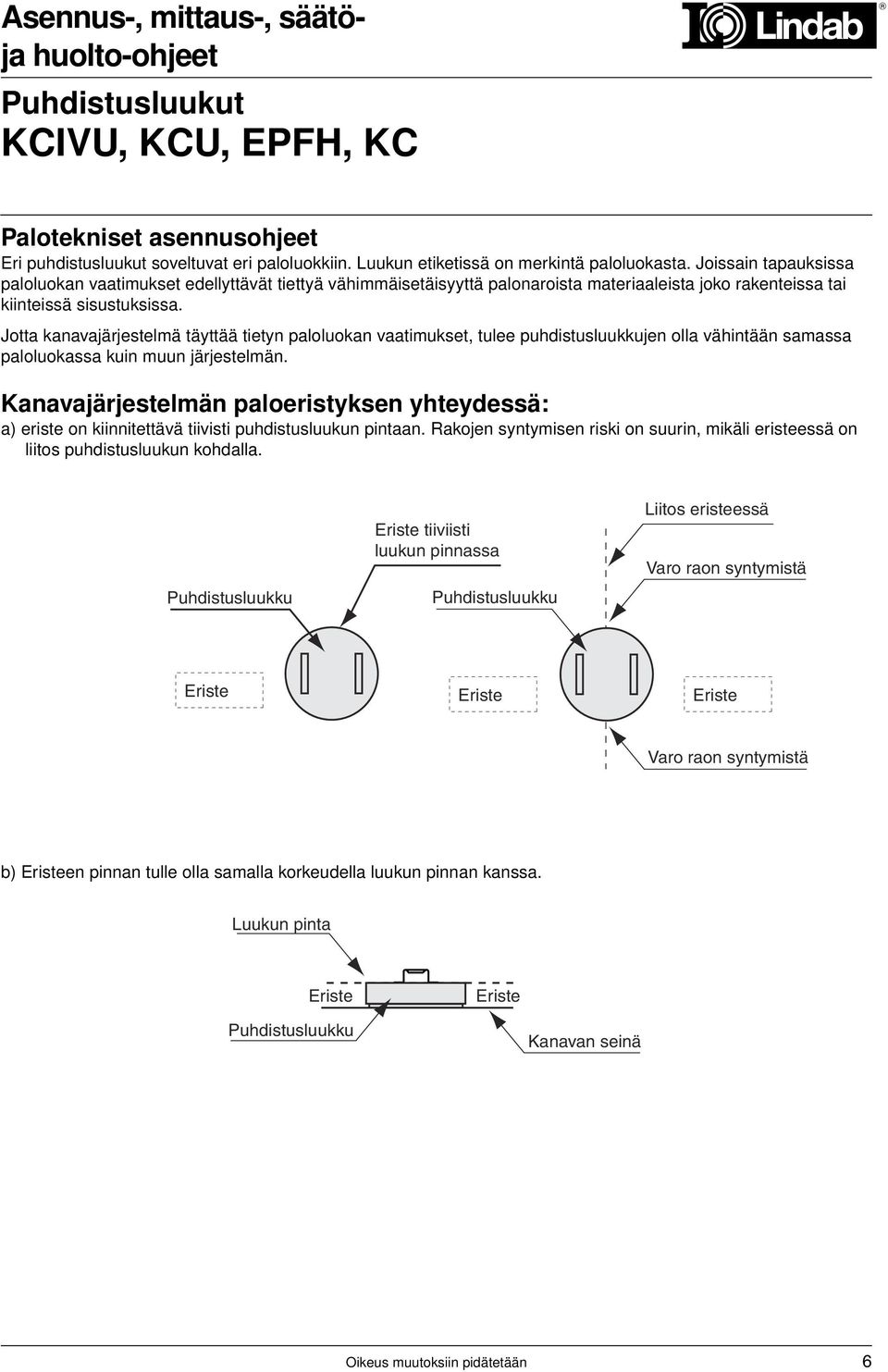 Jotta kanavajärjestelmä täyttää tietyn paloluokan vaatimukset, tulee puhdistusluukkujen olla vähintään samassa paloluokassa kuin muun järjestelmän.