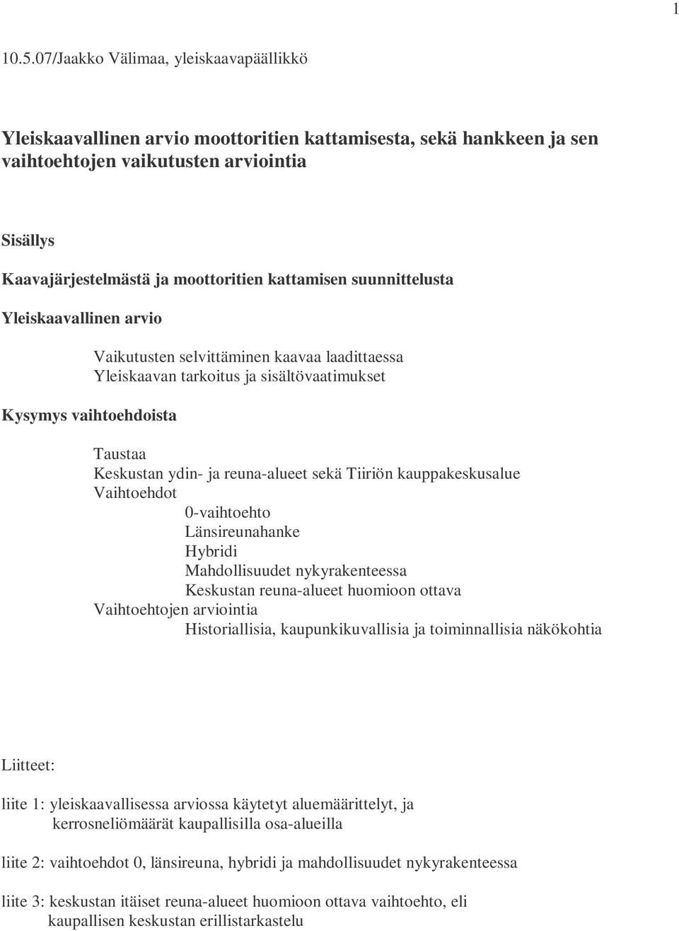 kattamisen suunnittelusta Yleiskaavallinen arvio Kysymys vaihtoehdoista Vaikutusten selvittäminen kaavaa laadittaessa Yleiskaavan tarkoitus ja sisältövaatimukset Taustaa Keskustan ydin- ja