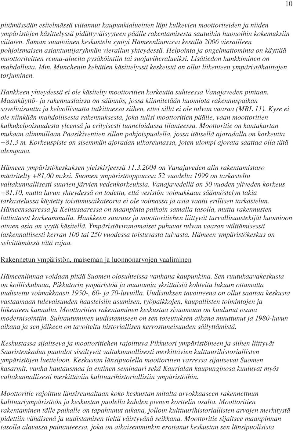 Helpointa ja ongelmattominta on käyttää moottoriteitten reuna-alueita pysäköintiin tai suojaviheralueiksi. Lisätiedon hankkiminen on mahdollista. Mm.