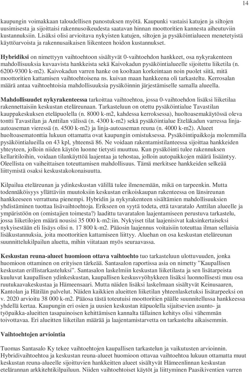 Lisäksi olisi arvioitava nykyisten katujen, siltojen ja pysäköintialueen menetetyistä käyttöarvoista ja rakennusaikaisen liikenteen hoidon kustannukset.