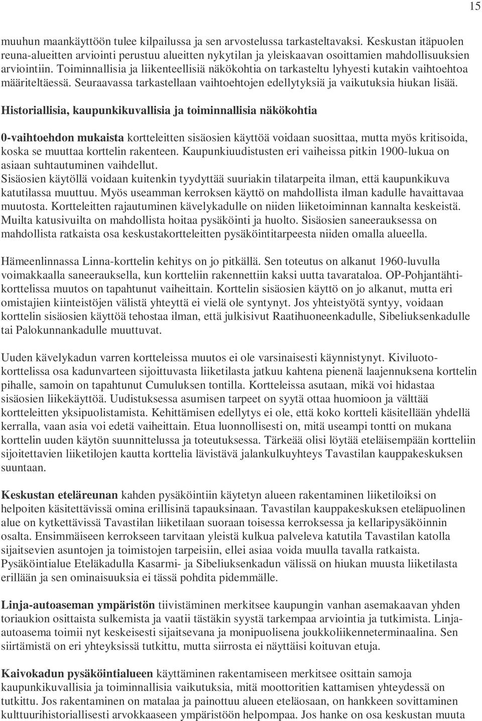 Toiminnallisia ja liikenteellisiä näkökohtia on tarkasteltu lyhyesti kutakin vaihtoehtoa määriteltäessä. Seuraavassa tarkastellaan vaihtoehtojen edellytyksiä ja vaikutuksia hiukan lisää.