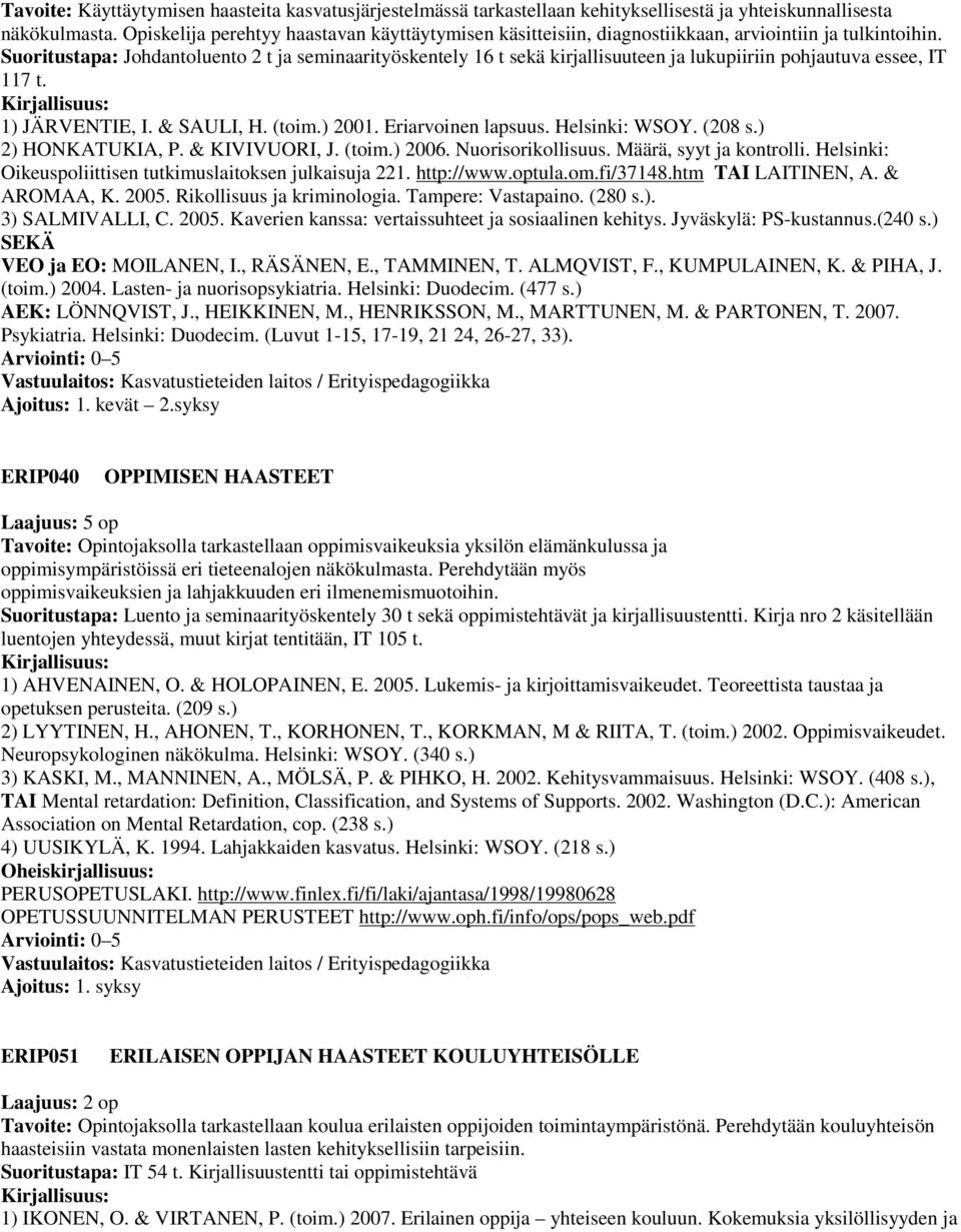 Suoritustapa: Johdantoluento 2 t ja seminaarityöskentely 16 t sekä kirjallisuuteen ja lukupiiriin pohjautuva essee, IT 117 t. 1) JÄRVENTIE, I. & SAULI, H. (toim.) 2001. Eriarvoinen lapsuus.