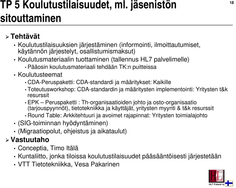 palvelimelle) Pääosin koulutusmateriaali tehdään TK:n puitteissa Koulutusteemat CDA-Peruspaketti: CDA-standardi ja määritykset: Kaikille Toteutusworkshop: CDA-standardin ja määritysten