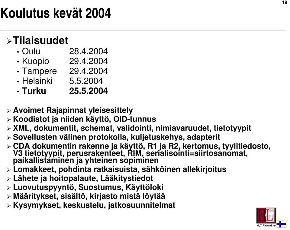 välinen protokolla, kuljetuskehys, adapterit CDA dokumentin rakenne ja käyttö, R1 ja R2, kertomus, tyylitiedosto, V3 tietotyypit, perusrakenteet, RIM,