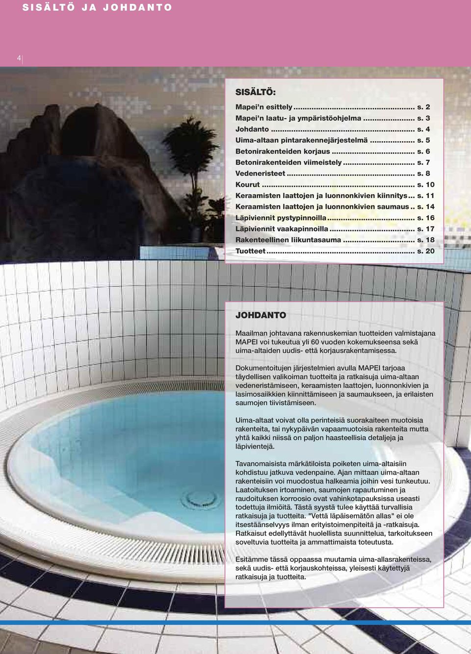 .. s. 17 Rakenteellinen liikuntasauma... s. 18 Tuotteet... s. 20 JOHDANTO Maailman johtavana rakennuskemian tuotteiden valmistajana MAPEI voi tukeutua yli 60 vuoden kokemukseensa sekä uima-altaiden uudis- että korjausrakentamisessa.