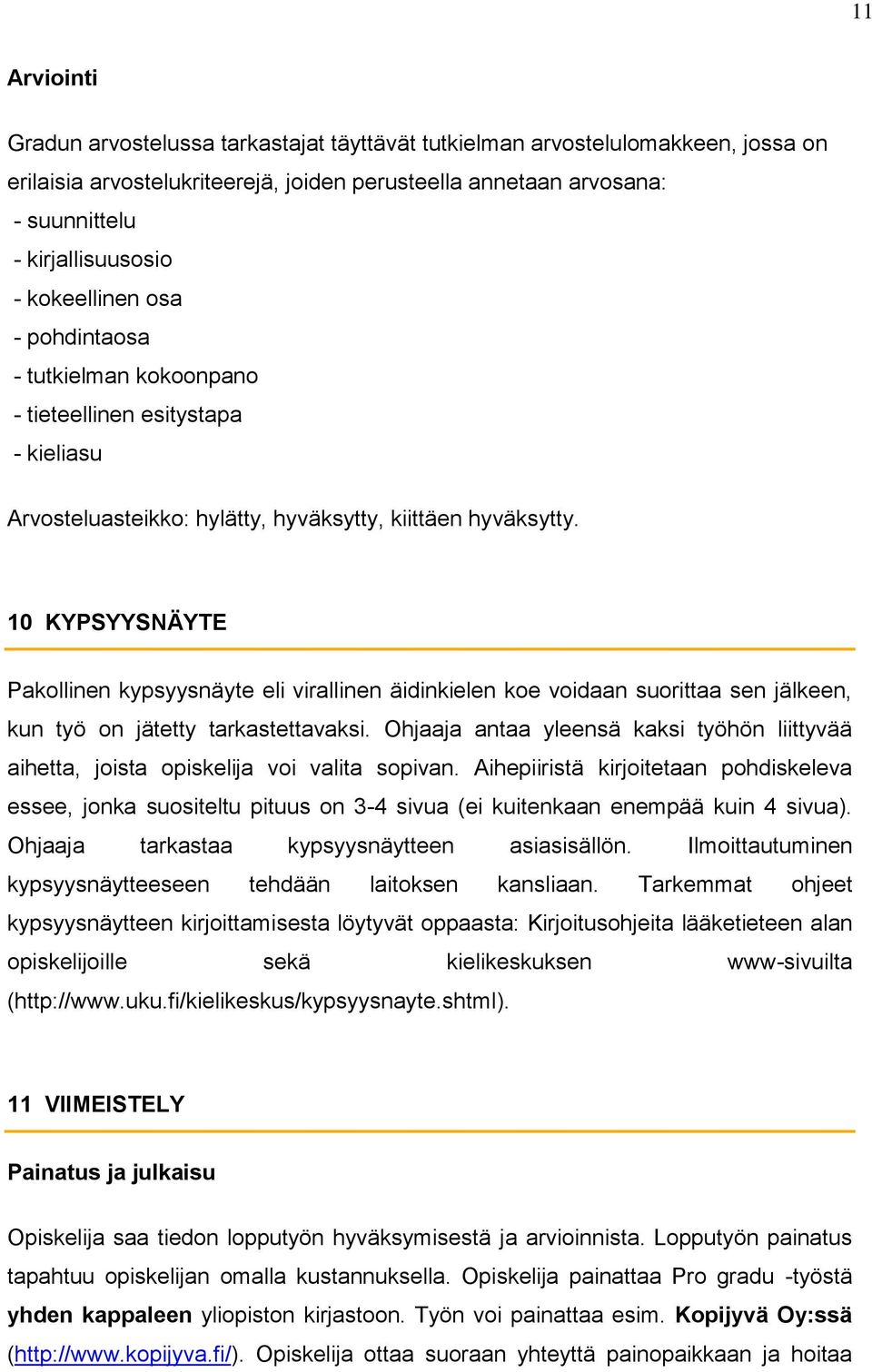 10 KYPSYYSNÄYTE Pakollinen kypsyysnäyte eli virallinen äidinkielen koe voidaan suorittaa sen jälkeen, kun työ on jätetty tarkastettavaksi.