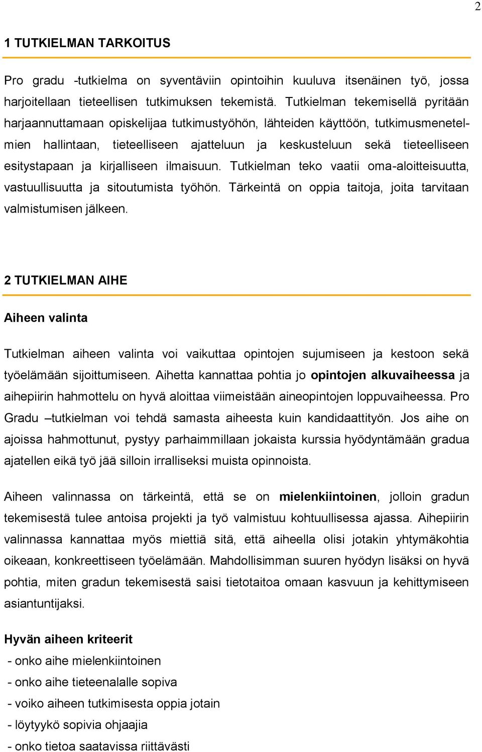 esitystapaan ja kirjalliseen ilmaisuun. Tutkielman teko vaatii oma-aloitteisuutta, vastuullisuutta ja sitoutumista työhön. Tärkeintä on oppia taitoja, joita tarvitaan valmistumisen jälkeen.