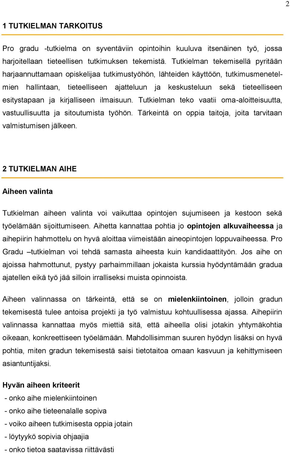 esitystapaan ja kirjalliseen ilmaisuun. Tutkielman teko vaatii oma-aloitteisuutta, vastuullisuutta ja sitoutumista työhön. Tärkeintä on oppia taitoja, joita tarvitaan valmistumisen jälkeen.