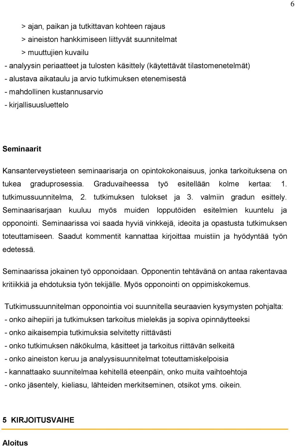 tukea graduprosessia. Graduvaiheessa työ esitellään kolme kertaa: 1. tutkimussuunnitelma, 2. tutkimuksen tulokset ja 3. valmiin gradun esittely.