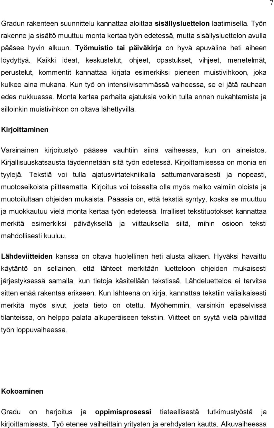 Kaikki ideat, keskustelut, ohjeet, opastukset, vihjeet, menetelmät, perustelut, kommentit kannattaa kirjata esimerkiksi pieneen muistivihkoon, joka kulkee aina mukana.