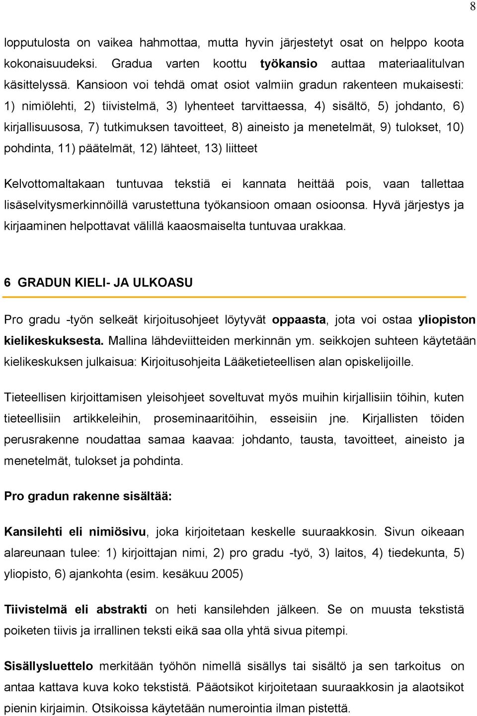 aineisto ja menetelmät, 9) tulokset, 10) pohdinta, 11) päätelmät, 12) lähteet, 13) liitteet Kelvottomaltakaan tuntuvaa tekstiä ei kannata heittää pois, vaan tallettaa lisäselvitysmerkinnöillä