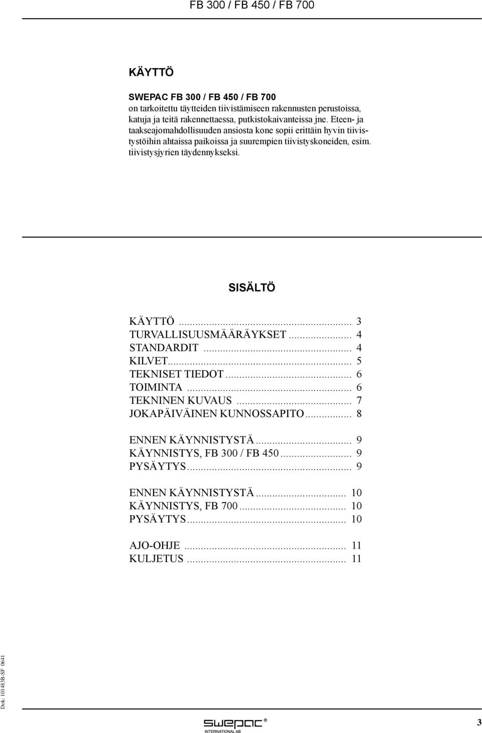 tiivistysjyrien täydennykseksi. SISÄLTÖ KÄYTTÖ... 3 TURVALLISUUSMÄÄRÄYKSET... 4 STANDARDIT... 4 KILVET... 5 TEKNISET TIEDOT... 6 TOIMINTA... 6 TEKNINEN KUVAUS.