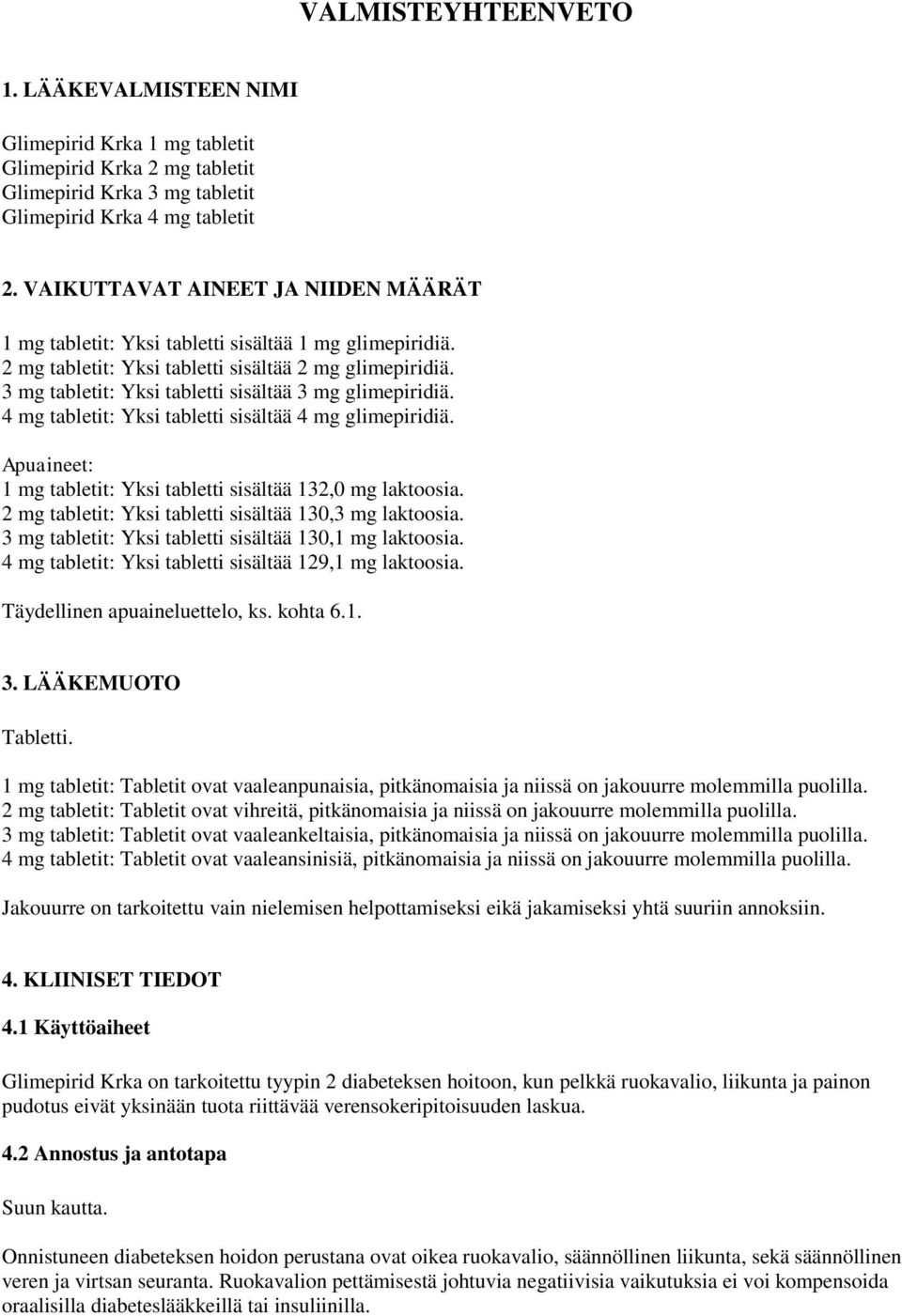 3 mg tabletit: Yksi tabletti sisältää 3 mg glimepiridiä. 4 mg tabletit: Yksi tabletti sisältää 4 mg glimepiridiä. Apuaineet: 1 mg tabletit: Yksi tabletti sisältää 132,0 mg laktoosia.