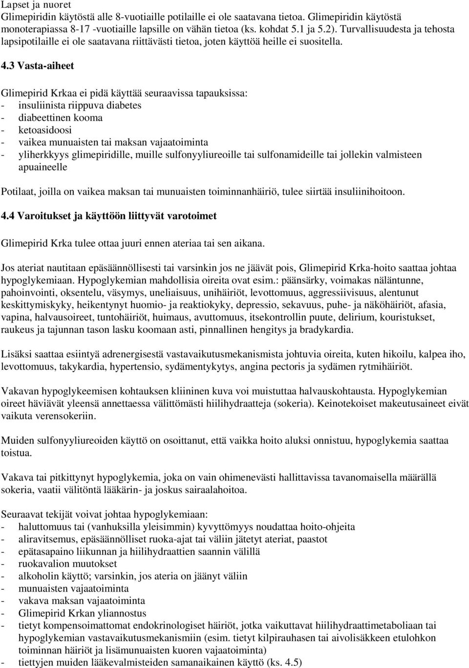 3 Vasta-aiheet Glimepirid Krkaa ei pidä käyttää seuraavissa tapauksissa: - insuliinista riippuva diabetes - diabeettinen kooma - ketoasidoosi - vaikea munuaisten tai maksan vajaatoiminta -