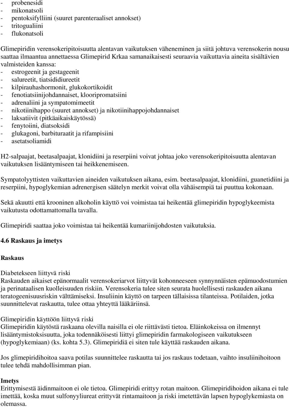 tiatsididiureetit - kilpirauhashormonit, glukokortikoidit - fenotiatsiinijohdannaiset, klooripromatsiini - adrenaliini ja sympatomimeetit - nikotiinihappo (suuret annokset) ja