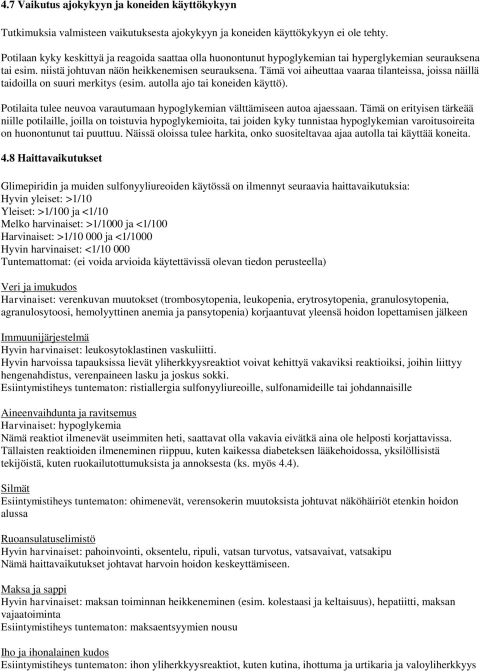 Tämä voi aiheuttaa vaaraa tilanteissa, joissa näillä taidoilla on suuri merkitys (esim. autolla ajo tai koneiden käyttö). Potilaita tulee neuvoa varautumaan hypoglykemian välttämiseen autoa ajaessaan.