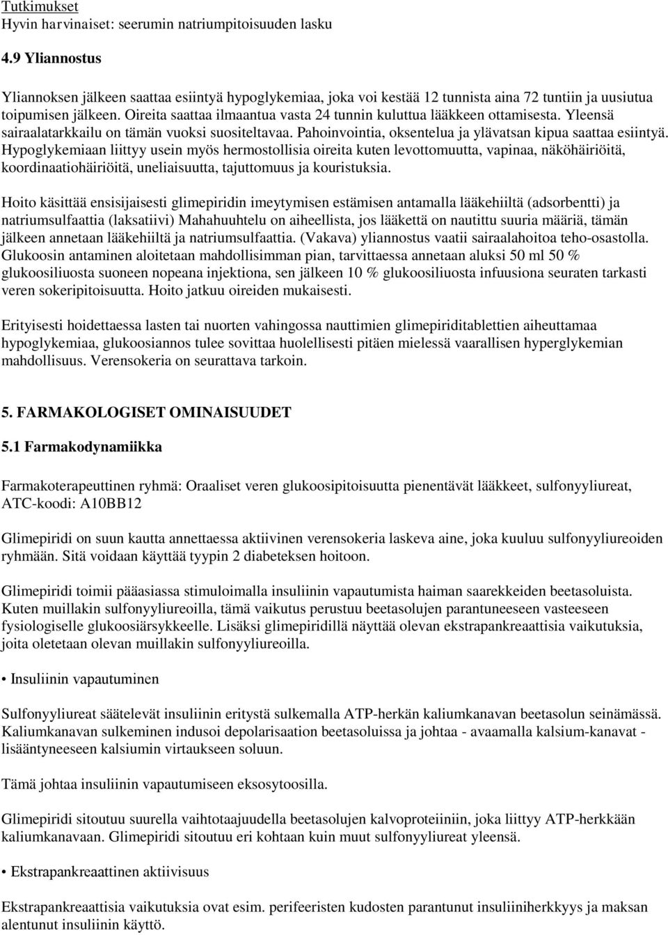 Oireita saattaa ilmaantua vasta 24 tunnin kuluttua lääkkeen ottamisesta. Yleensä sairaalatarkkailu on tämän vuoksi suositeltavaa. Pahoinvointia, oksentelua ja ylävatsan kipua saattaa esiintyä.