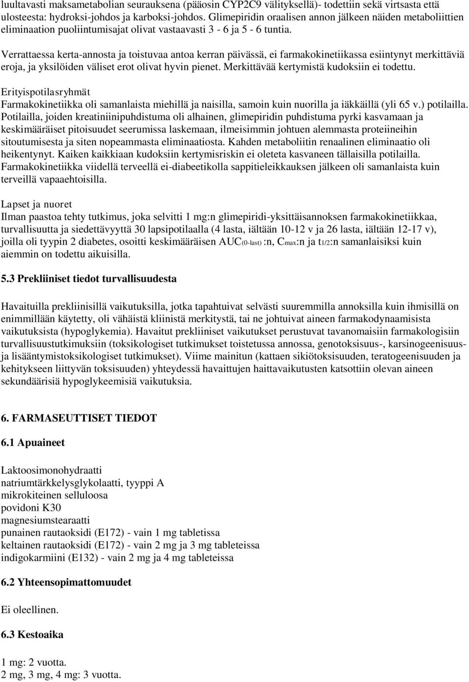 Verrattaessa kerta-annosta ja toistuvaa antoa kerran päivässä, ei farmakokinetiikassa esiintynyt merkittäviä eroja, ja yksilöiden väliset erot olivat hyvin pienet.
